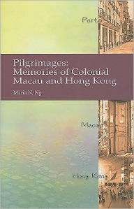 Pilgrimages: Memories of Colonial Macau and Hong Kong