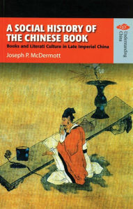 Title: A Social History of the Chinese Book: Books and Literati Culture in Late Imperial China, Author: Joe P. McDermott