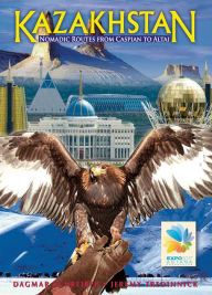 Title: Kazakhstan: Nomadic Routes From Caspian to Altai, Author: Dagmar Schreiber