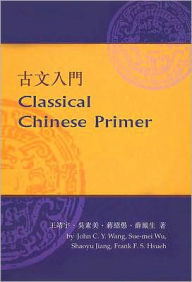 Title: Classical Chinese Primer (Reader) / Edition 1, Author: John Wang
