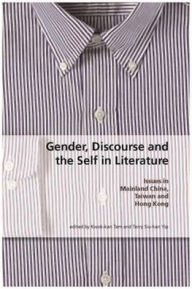 Title: Gender, Discourse, and the Self in Literature: Issues in Mainland China, Taiwan, and Hong Kong, Author: Kwok-kan Tam