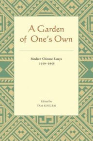 Title: A Garden of One's Own: Modern Chinese Essays: 1919-1949, Author: King-fai Tam