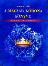 Title: A Magyar Korona könyve, Author: Tamás Kozsdi