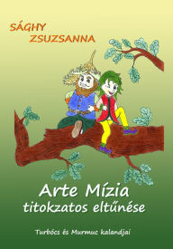 Title: Arte Mízia titokzatos eltunése: Turbócs és Murmuc kalandjai, Author: Zsuzsanna Sághy
