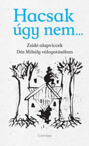 Title: Hacsak úgy nem... - Zsidó alapviccek Dés Mihály válogatásában, Author: Mihály Dés