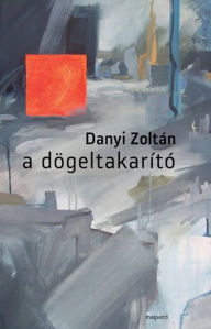 Title: A dögletakarító, Author: Zoltán Danyi