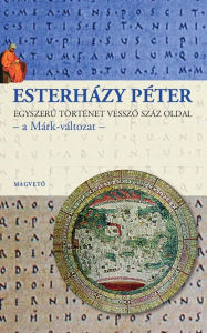 Title: Egyszeru történet vesszo száz oldal: a Márk változat, Author: Péter Esterházy