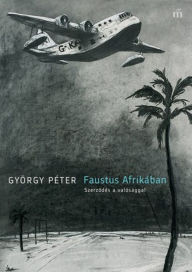 Title: Faustus Afrikában. Szerzodés a valósággal, Author: György Péter