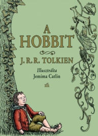 Title: A hobbit: Jemima Catlin illusztrációival, Author: J. R. R. Tolkien