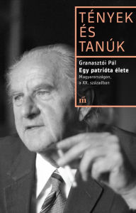 Title: Egy patrióta élete: Magyarországon, a XX. Században, Author: Granasztói Pál