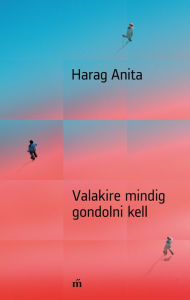Title: Valakire mindig gondolni kell, Author: Harag Anita