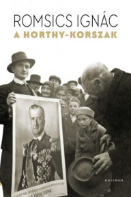 Title: A Horthy-korszak, Author: Romsics Ignác