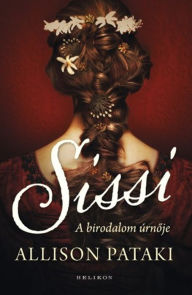 Title: Sissi: A birodalom úrnoje (Sisi: Empress on Her Own), Author: Allison Pataki