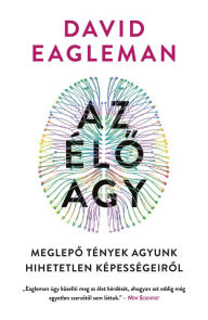 Title: Az élo agy: Meglepo tények agyunk hihetetlen képességeirol, Author: David Eagleman