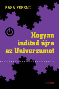 Title: Hogyan indítsd újra az Univerzumot, Author: Ferenc Kása