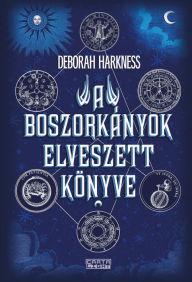 Title: A boszorkányok elveszett könyve: A Mindenszentek-trilógia elso kötete, Author: Deborah Harkness