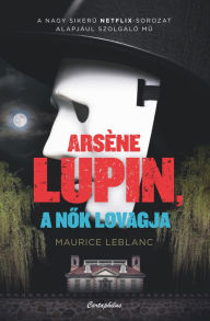 Title: Arsene Lupin a nok lovagja, Author: Maurice Leblanc