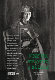 Title: Nézzünk bizakodva a múltba! - alternatív Trianon, Author: Éva Berniczky