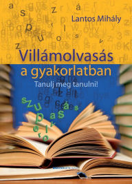 Title: Villámolvasás a gyakorlatban: Tanulj meg tanulni, Author: Lantos Mihály