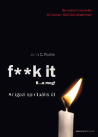 Title: F**k it - B...a meg! - Az igazi spirituális út, Author: John C. Parkin