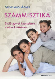 Title: Számmisztika: Szülo-gyerek kapcsolatok a számok tükrében, Author: Székelyhidi Ágnes