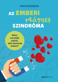 Title: Az emberi mágnes szindróma: Miért szeretjük azokat, akik bántanak minket?, Author: Ross Rosenberg