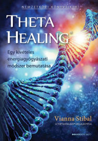 Title: ThetaHealing®: Egy kivételes energiagyógyászati módszer bemutatása, Author: Vianna Stibal