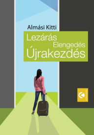 Title: Lezárás, elengedés, újrakezdés, Author: Almási Kitti