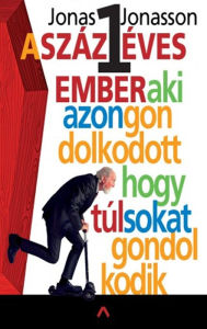 Title: A százegy éves ember, aki azon gondolkodott, hogy túl sokat gondolkodik, Author: Jonas Jonasson