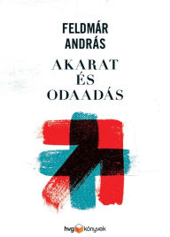 Title: Akarat és odaadás, Author: András Feldmár