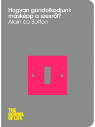 Title: Hogyan gondolkodjunk másképp a szexrol?, Author: Alain de Botton
