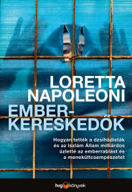 Title: Emberkereskedok: Hogyan tették a dzsihádisták és az Iszlám Állam milliárdos üzletté az emberrablást és az emberkereskedelmet?, Author: Loretta Napoleoni