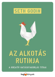 Title: Az alkotás rutinja: A kreatív hatásgyakorlás titkai, Author: Seth Godin