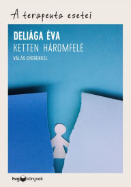 Title: Ketten háromfelé: Válás gyerekkel, Author: Éva Deliága