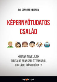 Title: Képernyotudatos család, Author: Dr. Devorah Heitner