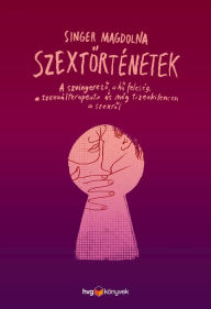 Title: Szextörténetek: A szvingerezo, a hu feleség, a szexuálterapeuta és még tizenkilencen a szexrol, Author: Magdolna Singer