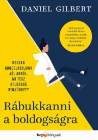 Title: Rábukkanni a boldogságra: Hogyan gondolkodjunk jól arról, mi tesz boldoggá bennünket?, Author: Daniel Gilbert