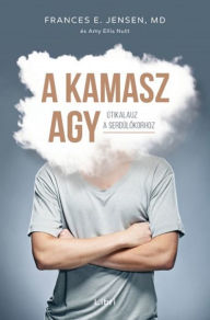 Title: A kamasz agy: Útikalauz a serdülokorhoz, Author: E. Frances Jensen