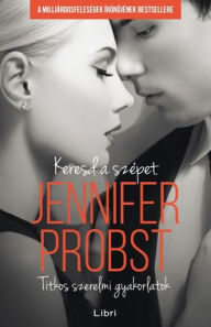 Title: Keresd a szépet: Titkos szerelmi gyakorlatok (Searching for Beautiful), Author: Jennifer Probst