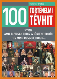 Title: 100 történelmi tévhit, Author: Péter Hahner