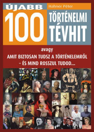 Title: Újabb 100 történelmi tévhit, Author: Péter Hahner
