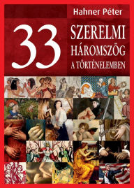 Title: 33 szerelmi háromszög a történelemben, Author: Péter Hahner