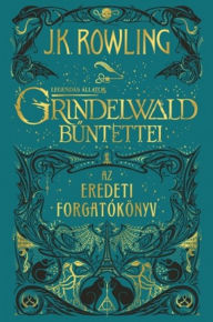 Title: Grindelwald buntettei: az eredeti forgatókönyv, Author: J. K. Rowling