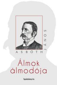 Title: Álmok álmodója, Author: János Asbóth