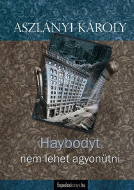 Title: Haybodyt nem lehet agyonütni, Author: Károly Aszlányi
