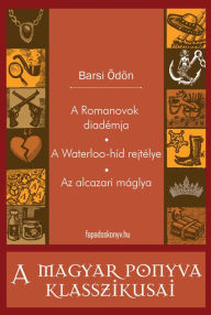 Title: A Romanovok diadémja - A Waterloo-híd rejtélye - Az alcazari máglya, Author: Ödön Barsi