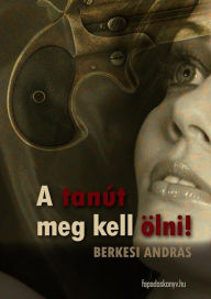 Title: A tanút meg kell ölni, Author: András Berkesi