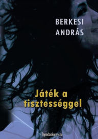 Title: Játék a tisztességgel, Author: András Berkesi