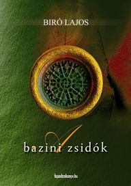 Title: A bazini zsidók, Author: Lajos Bíró