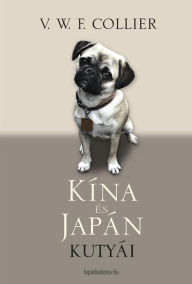 Title: Kína és Japán kutyái, Author: V. W. F. Collier